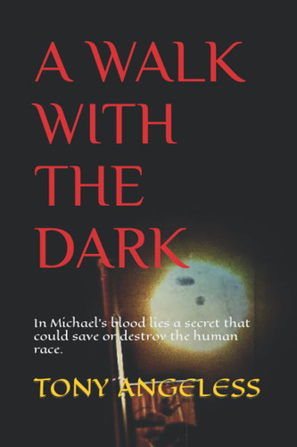 WALK WITH THE DARK In Michael's Blood Lies a Secret that Could Save Or Destroy the Human Race