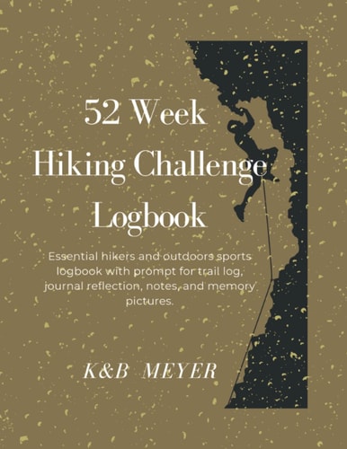 52 Week Hiking Challenge Logbook: Hiking Logbook: Essential Hikers and Outdoors sports logbook with prompt for trail log, journal reflection, notes, and memory pictures.