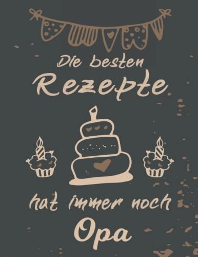 Die Besten Rezepte Hat Immer Noch Opa: Notizbuch | Mein Rezeptbuch | Kochbuch zum selberschreiben für Ihre Lieblingsrezepte von Opa | DIN A4 | 130 Seiten (German Edition)