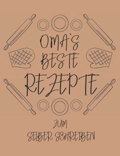 Omas Beste Rezepte zum selber schreiben A4: Notizbuch | Mein Rezeptbuch | Kochbuch zum selberschreiben für Ihre Lieblingsrezepte von Oma | DIN A4 | 130 Seiten (German Edition)