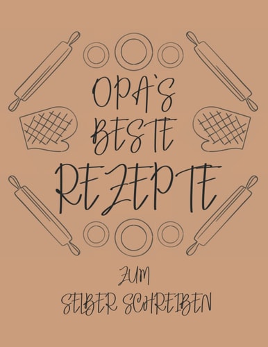 Opas Beste Rezepte zum selber schreiben A4: Notizbuch | Mein Rezeptbuch | Kochbuch zum selberschreiben für Ihre Lieblingsrezepte von Opa | DIN A4 | 130 Seiten (German Edition)