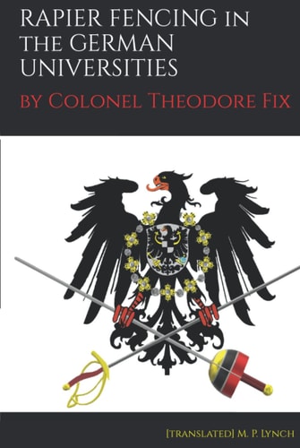 RAPIER FENCING in the GERMAN UNIVERSITIES: by Colonel Theodore Fix