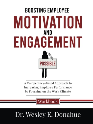 Boosting Employee Motivation and Engagement: A Competency-Based Approach to Increasing Employee Performance by Focusing on the Work Climate (Competency-Based Workbooks for Structured Learning)