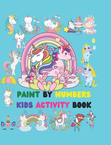 Paint by Numbers Kids Activity Book: Paint by Numbers Kids Activity Book: 50 Funny Unicorn And Animals. Simple Coloring Pages For Toddlers Ages 4-8 Paperback