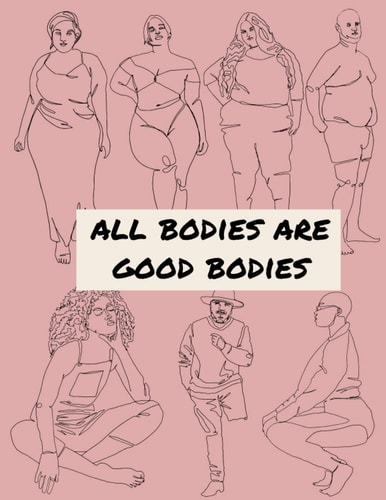 All Bodies are Good Bodies: A self care and self esteem journal