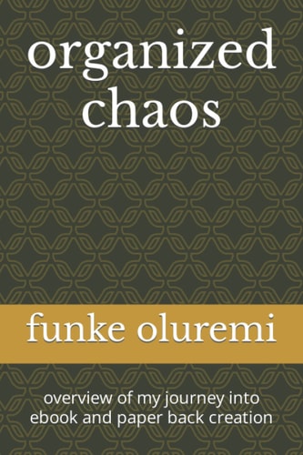 organized chaos: overview of my journey into ebook and paper back creation