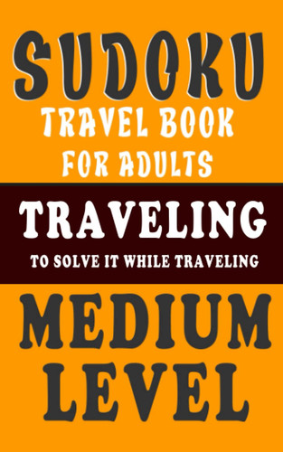 Travel Sudoku Book for Adults To Solve It While Traveling (Medium Level): 100 Medium Sudoku Puzzles | Pocket Sudoku Book Small Size ( 5×8 Inch , 202 Pages )