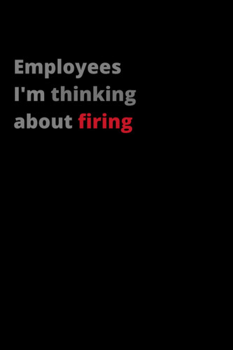 Employees I'm thinking about firing: Funny Blank Lined Journal Coworker Notebook, Gifts for Coworkers.