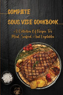 Complete Sous Vide Cookbook A Collection Of Recipes For Meat, Seafood, And Vegetables
