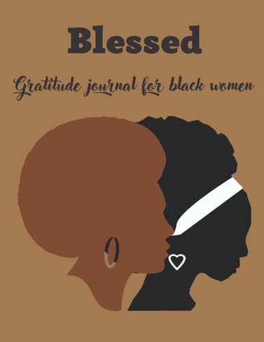 Blessed A Gratitude Journal For Black Women: A Daily Blessed Gratitude Journal For Teens And Adults Black Women ,Be Positive And Happy.