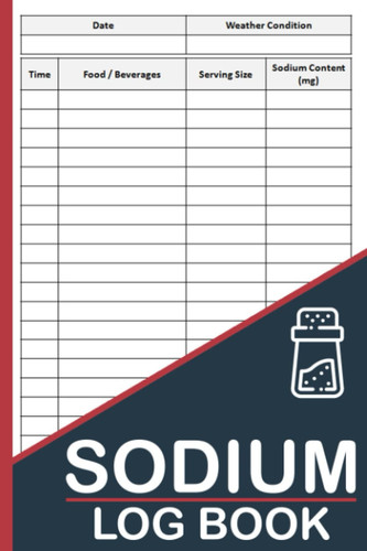 Sodium Log Book: Track and Manage Your Salt Intake and Other Nutritional Data In This Food Diary Record Book, Sodium Intake Log Book, Amount Of Salt Tracker