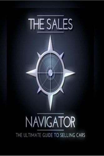 The Sales Navigator: The Ultimate Guide to Success in the Automotive Industry