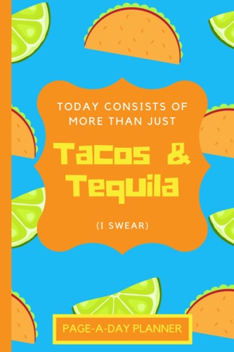 Today Consists of More Than Just Tacos and Tequila (I Swear) - Daily Planner, To Do List Notebook: Tacos and Tequila Planner Sarcastic Humor, Witty ... Do Planner, Successful Time Management System
