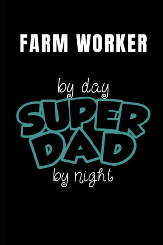 Farm Worker By Day Super Dad By Night: Farm Worker Dad Gifts, Christmas Gift For Father, Father’s Day Gift, Journal Blank Notebook Diary for Birthday