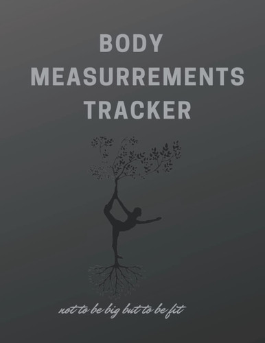 body measurrements tracker: planner notebook for sportman and sportwoman for tracking body measurrements lose weight and gain weight for fitness or bodybuilding (9 X 6 inches / 120 pages )