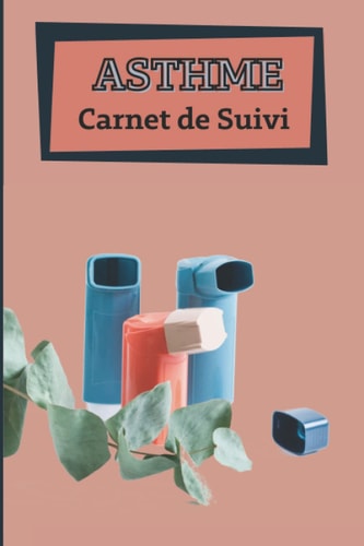 ASTHME : Carnet de suivi: Carnet à compléter pour suivre ses crises d’asthme | Cahier de suivi pour le médecin | Aide pour personne asthmatique | 15 x 23cm, 121 pages. (French Edition)