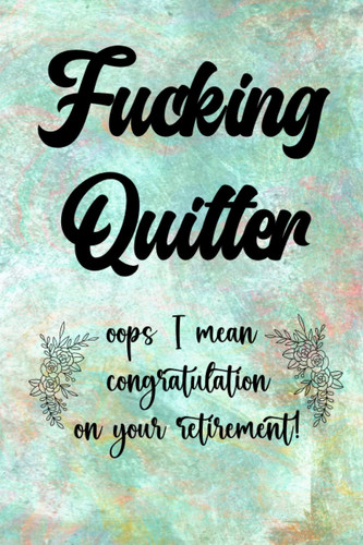 Fucking Quitter: Funny Gag Gift Notebook Journal For Co-Workers | Notebook With Sayings | Sarcastic Humor Notebook | Coworker Gifts | size 6"x9", 120 Pages