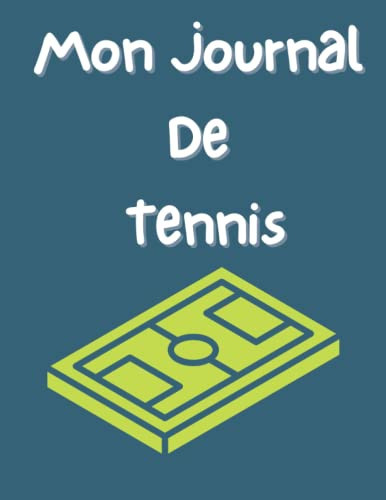 Mon Journal De Tennis: Carnet de Tennis pour Athlètes et Entraîneurs | carnet de tennis à remplir (French Edition)