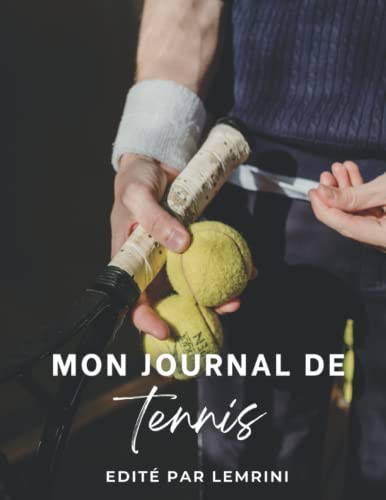 Mon Journal De Tennis Edité par Lemrini: Carnet de Tennis pour Athlètes et Entraîneurs | Mon Journal d'entraînement de tennis (French Edition)