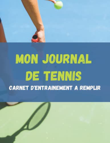 Mon Journal De Tennis Carnet d'entrainement a remplir: Carnet de Tennis pour Athlètes et Entraîneurs | Livre de Tennis à Remplir (French Edition)