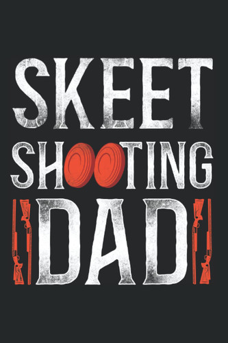 Skeet Shooting Dad: Trap Skeet Clay Pigeon Shooting Notebook & Journal & Diary & Log Book - Appreciation Gift Idea - 120 Lined Pages, 6x9 Inches, Matte Soft Cover