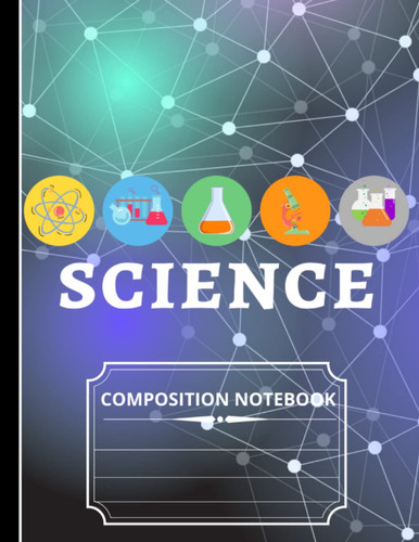 Science Composition Notebook: Science Notebook for Middle School, High School, and College Students
