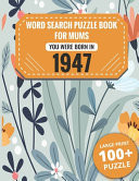 Born In 1947 Word Search Book For Mums: Large Print 100+ Word Search Puzzles Book Gift For Senior Women Mums And Grandma One Puzzle Per Page (2300+ Random Words) Vol.28