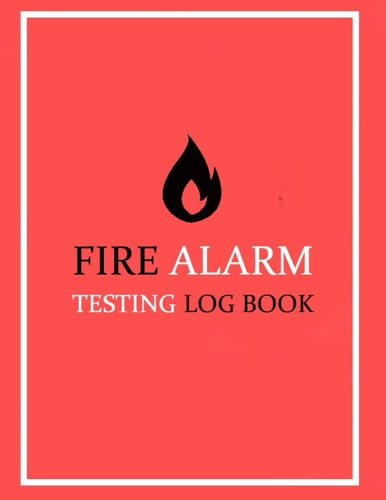 Fire Alarm Testing Log Book: For Landlords, Businesses, Schools and More
