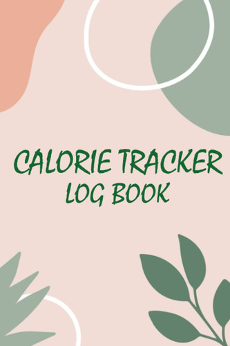 Calorie Tracker Log Book: Carbohydrate Diet Planner & Calories Tracking NoteBook/Food Diary Intake Organize. Journal to Help You Become the Best Version of Yourself