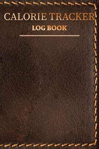 Calorie Tracker Log Book: Journal to Help You Become the Best Version of Yourself. Easy to tracking every calories in your daily meal