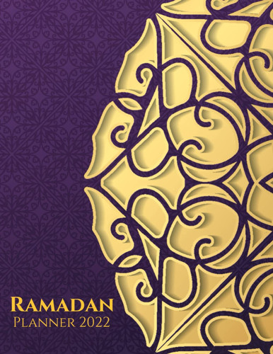 Ramadan Planner 2022: A Fasting Journal & Planner | With Calendar, Ramadan Goals, Daily Schedule, Tracker (Prayer, Quran Study, Meal, Charity) and More - For Muslims, Women, Men, Children
