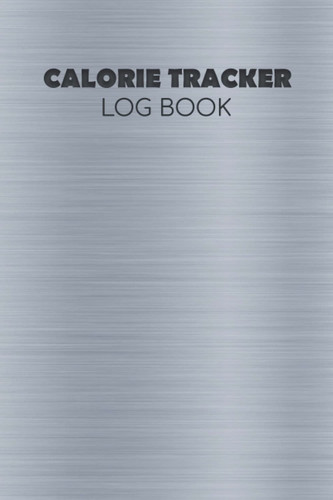 Calorie Tracker Log Book: Planner & Calories Tracking NoteBook/Food Diary Intake Organize. Easy to tracking every calories in your daily meal