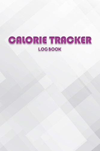 Calorie Tracker Log Book: Journal to Help You Become the Best Version of Yourself. Planner & Calories Tracking NoteBook/Food Diary Intake Organize