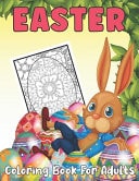 Easter Coloring Book for Adults An Adult Coloring Book Featuring Easter Bunnies, Flowers, Easter Eggs and More for Stress Relief and Relaxation