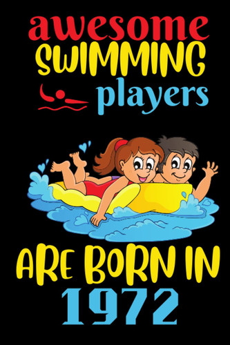 Awesome Swimming Players Are Born in 1972: Gift For Swimming Players, The best Lined Journal Birthday Gift, Great Alternative to Card, (6'x9')in Blank Swimming Notebook