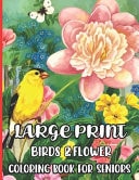Large Print Birds & Flowers Coloring Book for Seniors Large Print Designs for Adults and Seniors with 55+ Simple Images of Flowers
