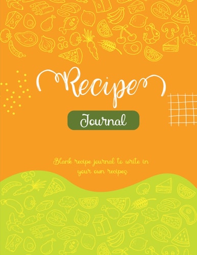 Recipes Journal: A blank recipe journal to write in your own recipes and Organizer.