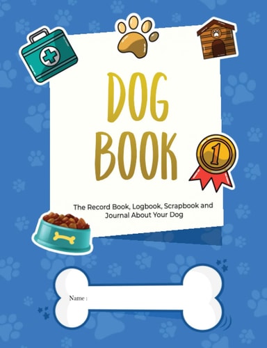 Dog Book: The Record Book, Logbook, Scrapbook and Journal About Your Dog | Record everything: Notes for the Caregiver | Personality, Family, Friends | ... Exercise, Training | Fun and Happy Memories