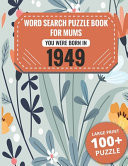 Born In 1949 Word Search Book For Mums: Large Print 100+ Word Search Puzzles Book Gift For Senior Women Mums And Grandma One Puzzle Per Page (2300+ Random Words) Vol.30