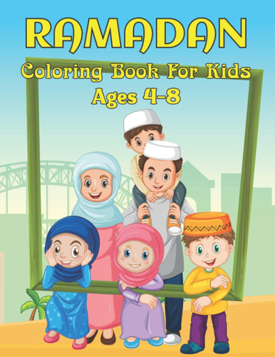 Ramadan Coloring Book For Kids Ages 4-8: A Fun Islamic Colouring Book For Muslim Kids with 50 Simple Colouring Pages For Toddlers And Kids To Color And Relax - Perfect Gift for your Boys And Girls