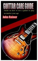 Guittar Care Guide Guide on how to Use a Guitar to Play No Matter Your Age