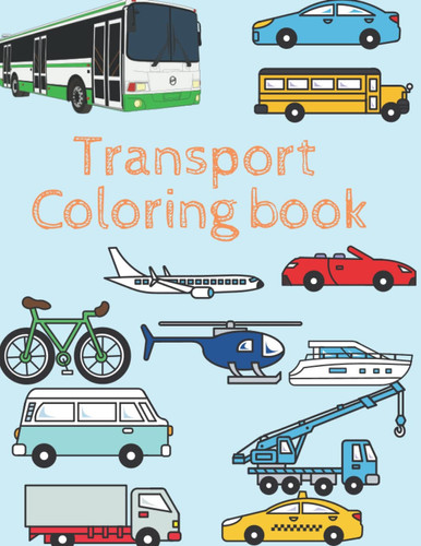 Transport Coloring Book Amazing Transport Coloring Book for Children Age 2-8,8.5*11 Inches.