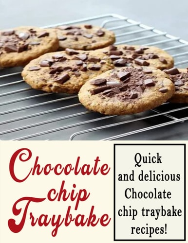Chocolate chip traybake cookbook: Quick and delicious Chocolate chip traybake recipes