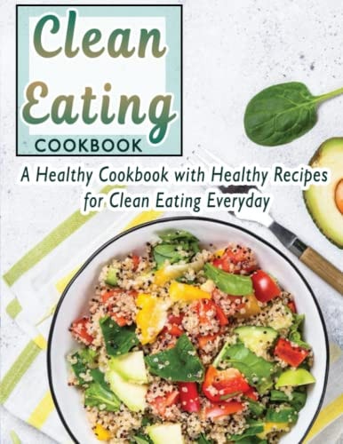 Clean Eating cookbook: A Healthy Cookbook with Healthy Recipes for Clean Eating Everyday