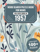 Born In 1957 Word Search Book For Mums: Large Print 100+ Word Search Puzzles Book Gift For Senior Women Mums And Grandma One Puzzle Per Page (2300+ Random Words) Vol.38