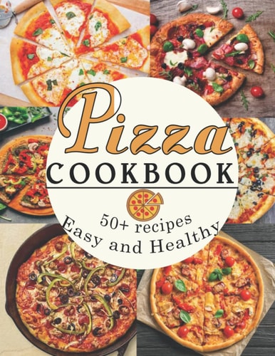 Pizza Cookbook: 50+ recipes Easy and Healthy Recipes