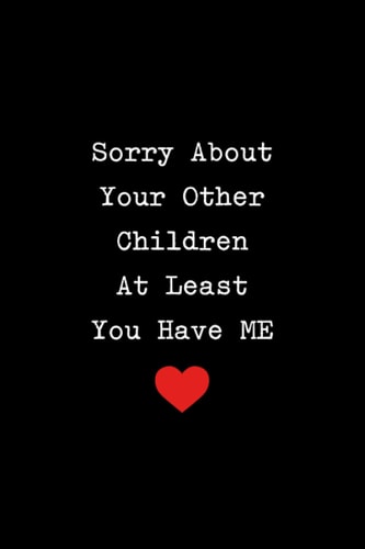 Sorry About Your Other Children At Least You Have Me: Funny Personalized Notebook for Moms and Dads | Mothers Day Gift From Daughter and Son | Fathers Day Gift From Daughter and Son