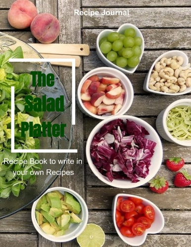 The Salad Platter: Blank Recipe Book to write in your own Recipes, Cookbook to write in your own Recipes, Create your own Cookbook, Recipe Journal to write in your own Recipes