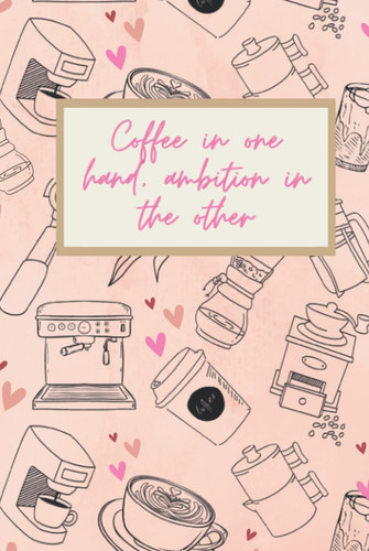 Coffee in One Hand, Ambition in the Other: Daily Gratitude Journal for Women