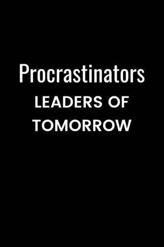 Procrastinators LEADERS OF TOMORROW: funny, humor, sarcastic notebook, 6 x 9 inches, lined, 100 pages